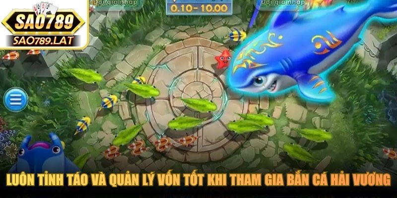 Luôn tỉnh táo và quản lý vốn tốt khi tham gia bắn cá Hải Vương