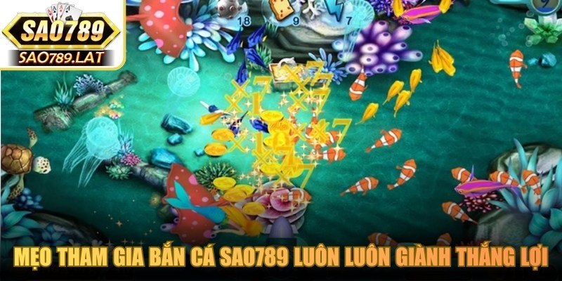 Mẹo tham gia bắn cá SAO789 luôn luôn giành thắng lợi