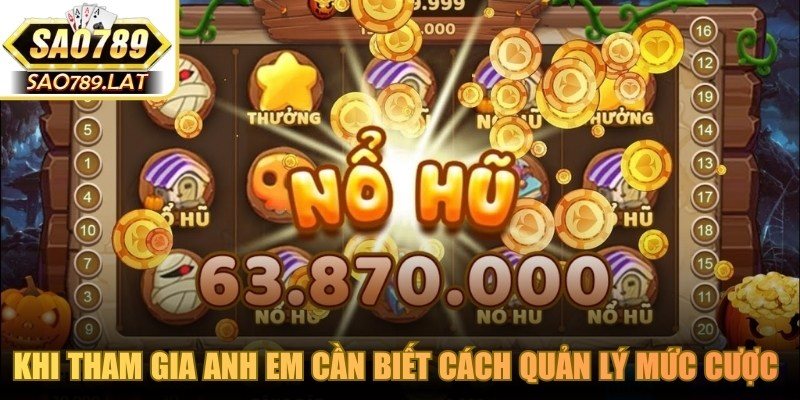 Khi tham gia anh em cần biết cách quản lý mức cược để tránh quá xa đọa