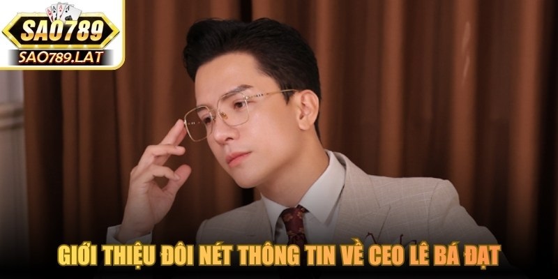 Giới thiệu đôi nét thông tin về CEO Lê Bá Đạt