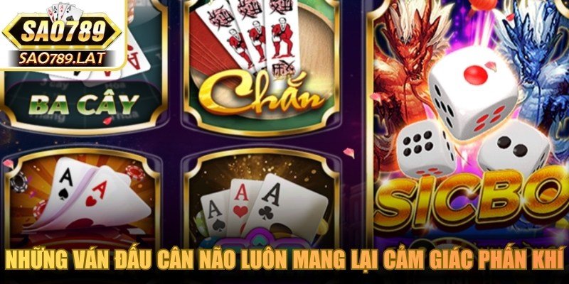Những ván đấu cân não tại game bài SAO789 luôn mang lại cảm giác phấn khí