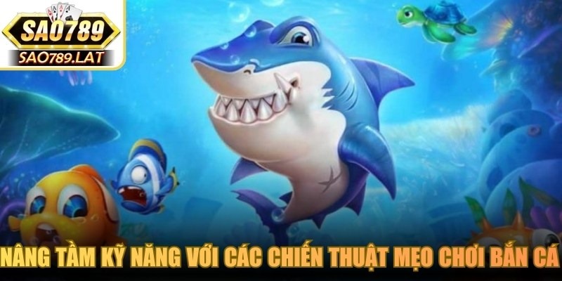 Nâng tầm kỹ năng với các chiến thuật mẹo chơi bắn cá online chuyên sâu