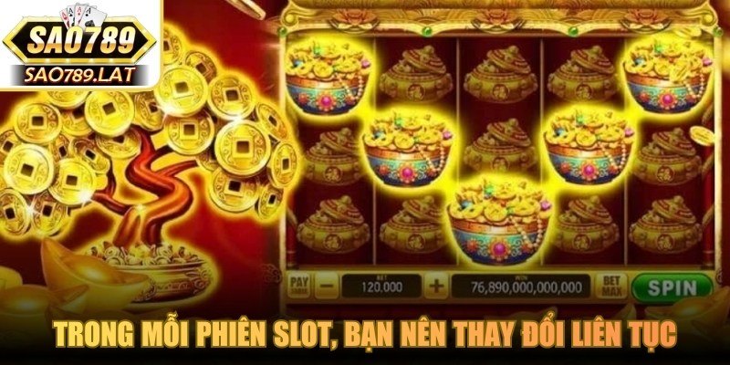 Trong mỗi phiên slot cung hỷ phát tài, bạn nên thay đổi liên tục