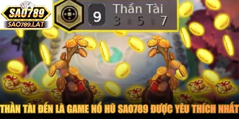 Thần Tài Đến là game nổ hũ SAO789 được yêu thích nhất nhờ lối chơi đơn giản