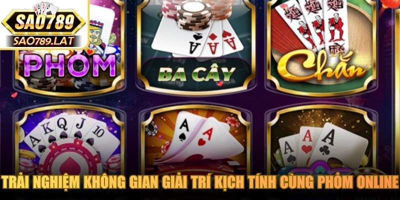 Trải nghiệm không gian giải trí kịch tính cùng phỏm online
