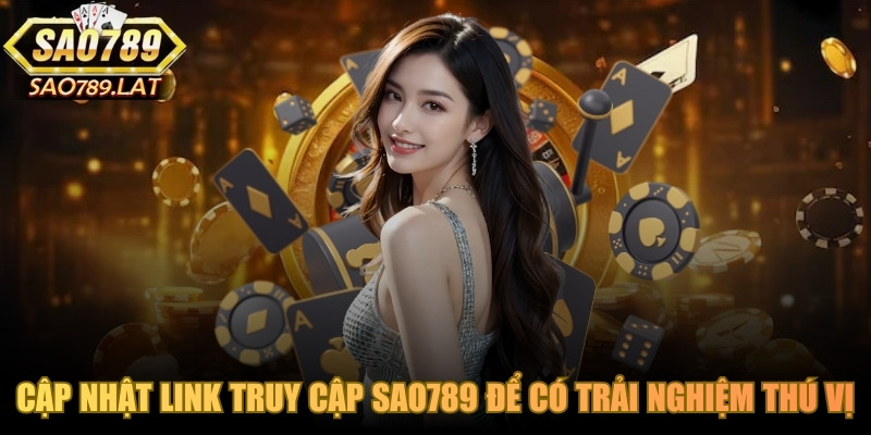 Cập nhật link truy cập SAO789 ngay để có những trải nghiệm thú vị 