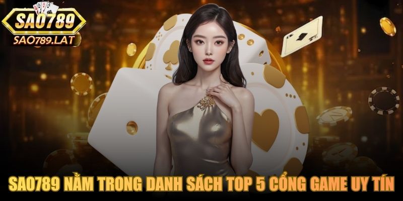 Nhiều năm liền, SAO789 luôn nằm trong danh sách Top 5 cổng game uy tín