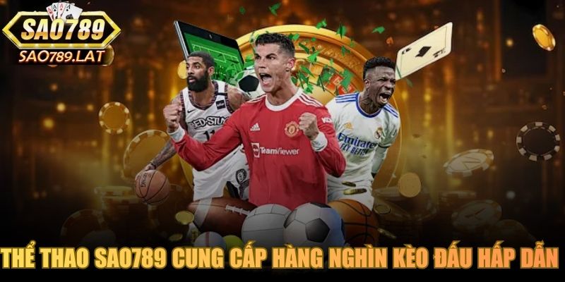 Thể thao SAO789 tự hào cung cấp hàng nghìn kèo đấu hấp dẫn mỗi ngày