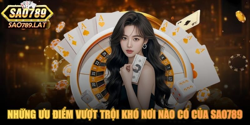 Những ưu điểm vượt trội khó nơi nào có của SAO789 